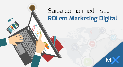 Mix Internet | Agência Digital em Natal/RN. Agencia de Marketing Digital, Ação de Marketing Digital, Empresa de Marketing Digital - Saiba como medir seu ROI em Marketing Digital